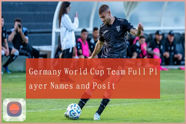 Germany World Cup Team Full Player Names and Posit