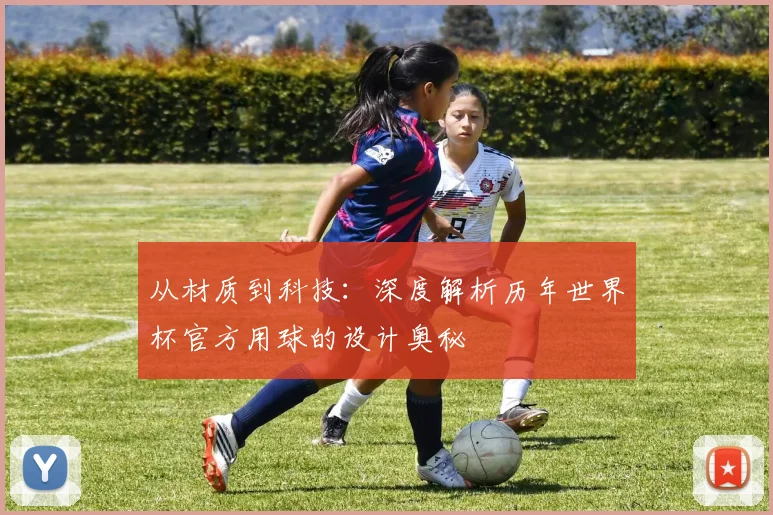 从材质到科技：深度解析历年世界杯官方用球的设计奥秘