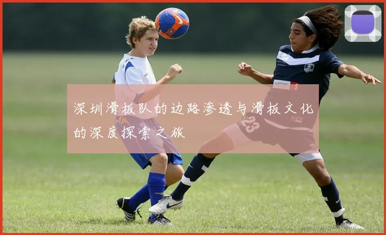 深圳滑板队的边路渗透与滑板文化的深度探索之旅
